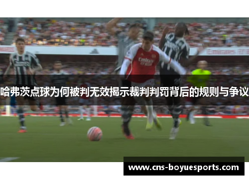 哈弗茨点球为何被判无效揭示裁判判罚背后的规则与争议 哈弗茨点球为何被判无效揭示裁判判罚背后的规则与争议