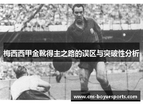 梅西西甲金靴得主之路的误区与突破性分析