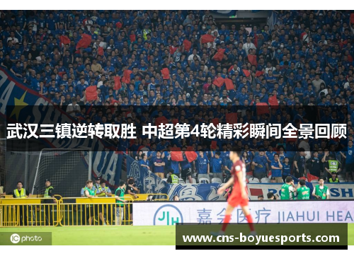 武汉三镇逆转取胜 中超第4轮精彩瞬间全景回顾