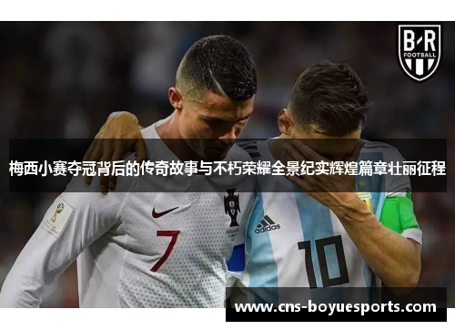 梅西小赛夺冠背后的传奇故事与不朽荣耀全景纪实辉煌篇章壮丽征程 梅西小赛夺冠背后的传奇故事与不朽荣耀全景纪实辉煌篇章壮丽征程