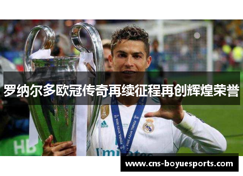 罗纳尔多欧冠传奇再续征程再创辉煌荣誉
