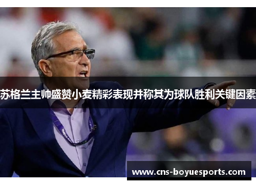 苏格兰主帅盛赞小麦精彩表现并称其为球队胜利关键因素