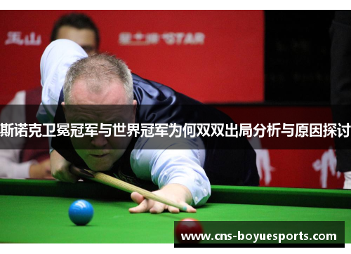 斯诺克卫冕冠军与世界冠军为何双双出局分析与原因探讨
