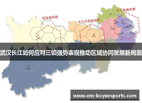 武汉长江如何应对三镇强势表现推动区域协同发展新局面 武汉长江如何应对三镇强势表现推动区域协同发展新局面