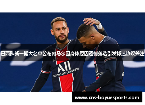 巴西队新一期大名单公布内马尔因身体原因遗憾落选引发球迷热议关注 巴西队新一期大名单公布内马尔因身体原因遗憾落选引发球迷热议关注