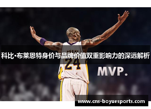 科比·布莱恩特身价与品牌价值双重影响力的深远解析