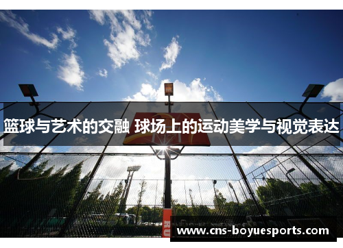 篮球与艺术的交融 球场上的运动美学与视觉表达