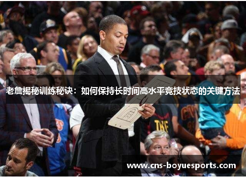 老詹揭秘训练秘诀：如何保持长时间高水平竞技状态的关键方法